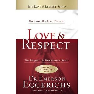 Love and Respect: The Love She Most Desires; The Respect He Desperately Needs --